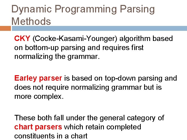 Dynamic Programming Parsing Methods CKY (Cocke-Kasami-Younger) algorithm based on bottom-up parsing and requires first Dynamic Programming Parsing Methods CKY (Cocke-Kasami-Younger) algorithm based on bottom-up parsing and requires first