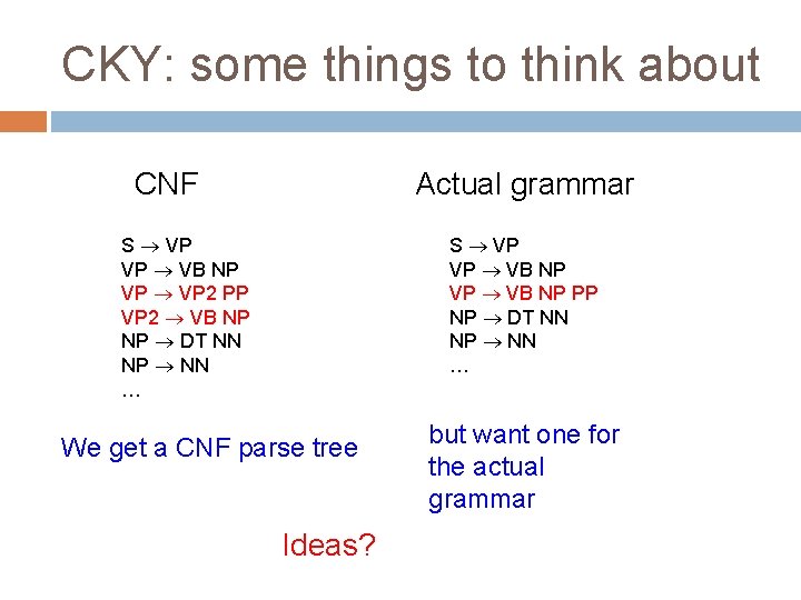 CKY: some things to think about CNF Actual grammar S VP VP VB NP CKY: some things to think about CNF Actual grammar S VP VP VB NP