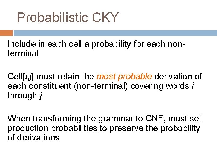 Probabilistic CKY Include in each cell a probability for each nonterminal Cell[i, j] must