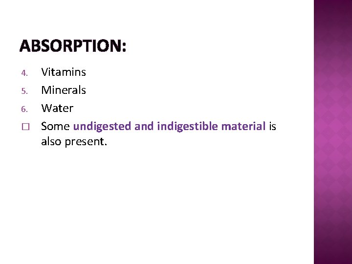 ABSORPTION: 4. 5. 6. � Vitamins Minerals Water Some undigested and indigestible material is