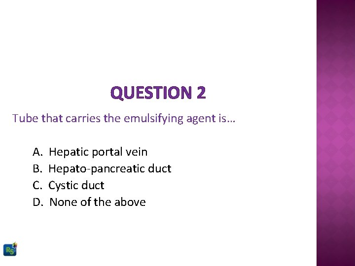 QUESTION 2 Tube that carries the emulsifying agent is… A. B. C. D. Hepatic
