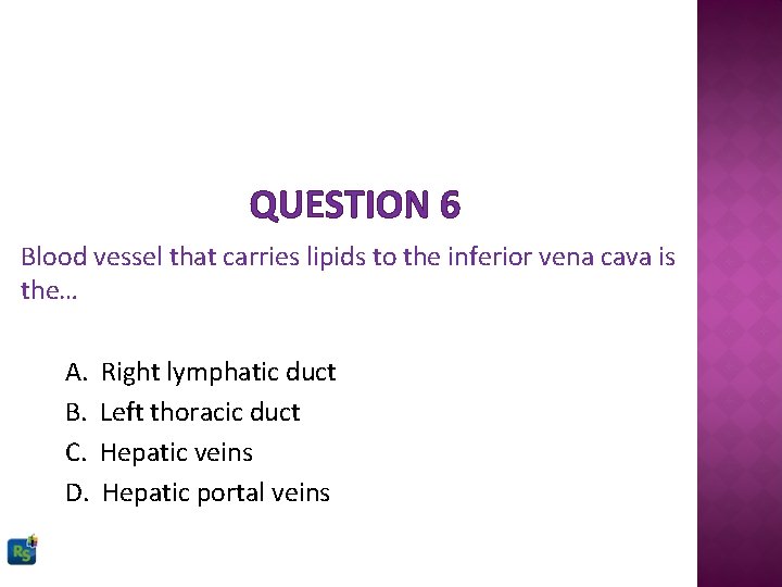 QUESTION 6 Blood vessel that carries lipids to the inferior vena cava is the…