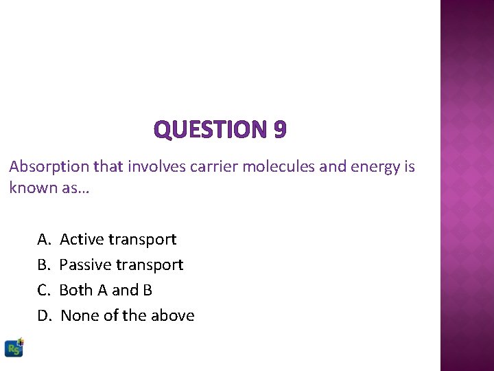 QUESTION 9 Absorption that involves carrier molecules and energy is known as… A. B.
