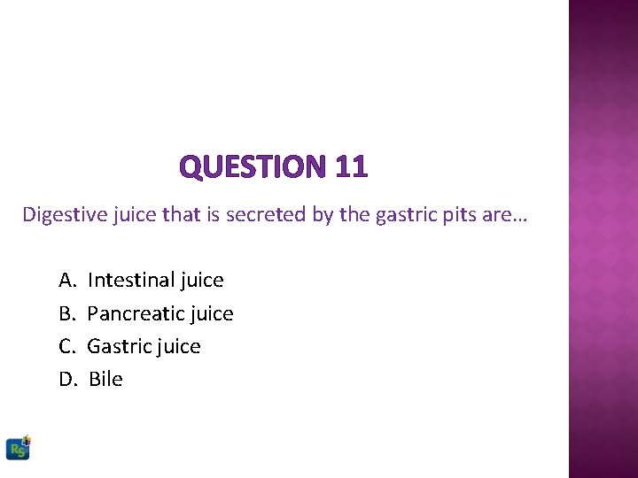 QUESTION 11 Digestive juice that is secreted by the gastric pits are… A. B.