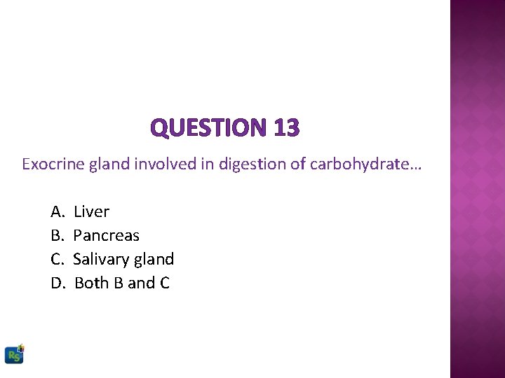 QUESTION 13 Exocrine gland involved in digestion of carbohydrate… A. B. C. D. Liver