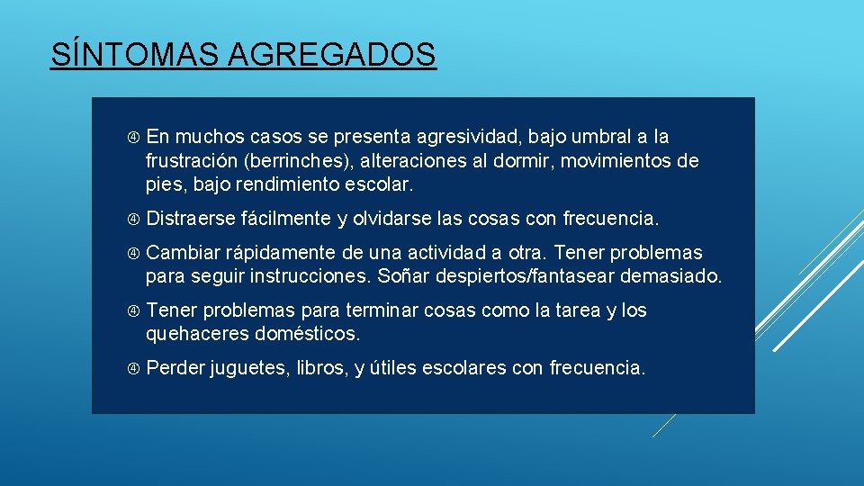 SÍNTOMAS AGREGADOS En muchos casos se presenta agresividad, bajo umbral a la frustración (berrinches),