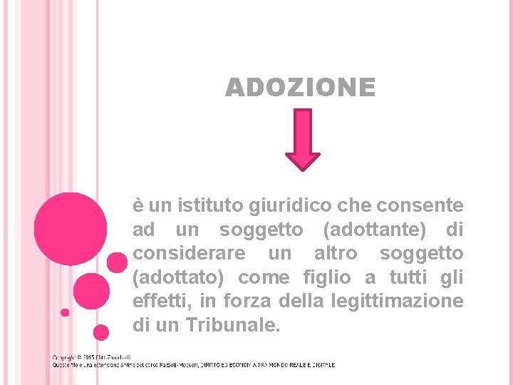 ADOZIONE è un istituto giuridico che consente ad un soggetto (adottante) di considerare un