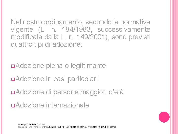 Nel nostro ordinamento, secondo la normativa vigente (L. n. 184/1983, successivamente modificata dalla L.