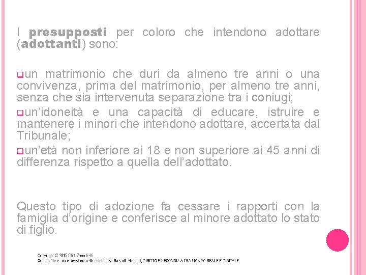 I presupposti per coloro che intendono adottare (adottanti) sono: qun matrimonio che duri da