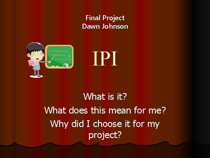 Final Project Dawn Johnson IPI What is it? What does this mean for me?