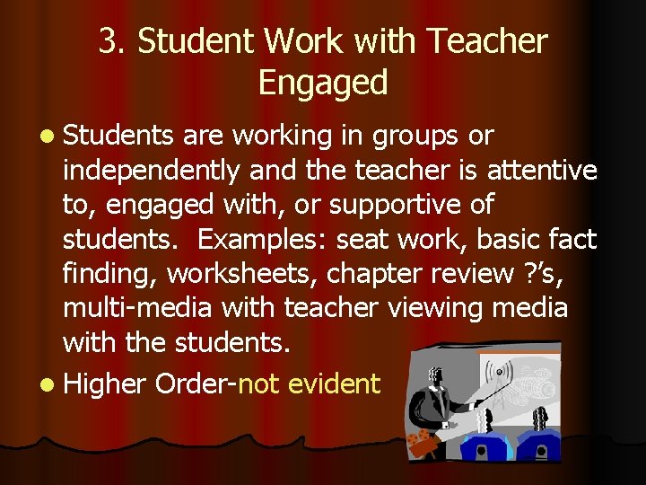 3. Student Work with Teacher Engaged l Students are working in groups or independently