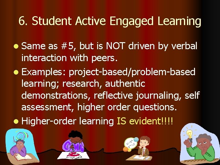 6. Student Active Engaged Learning l Same as #5, but is NOT driven by