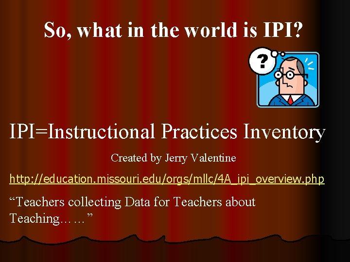 So, what in the world is IPI? IPI=Instructional Practices Inventory Created by Jerry Valentine