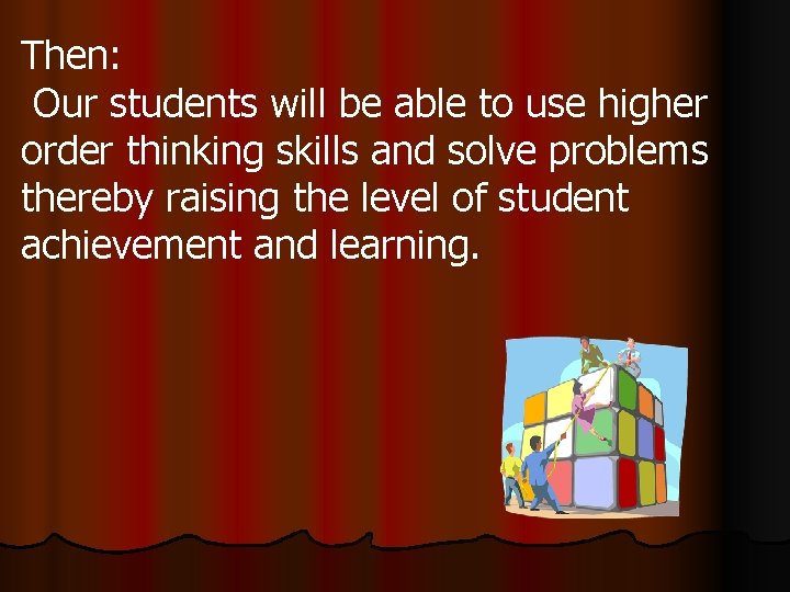 Then: Our students will be able to use higher order thinking skills and solve