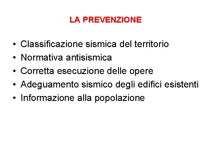 LA PREVENZIONE • • • Classificazione sismica del territorio Normativa antisismica Corretta esecuzione delle