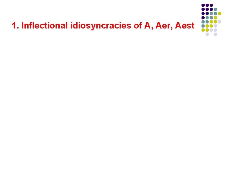 1. Inflectional idiosyncracies of A, Aer, Aest 