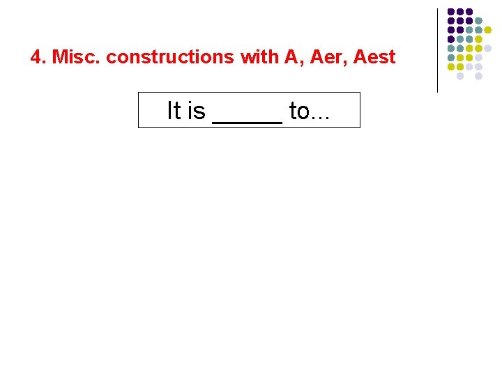 4. Misc. constructions with A, Aer, Aest It is _____ to. . . 