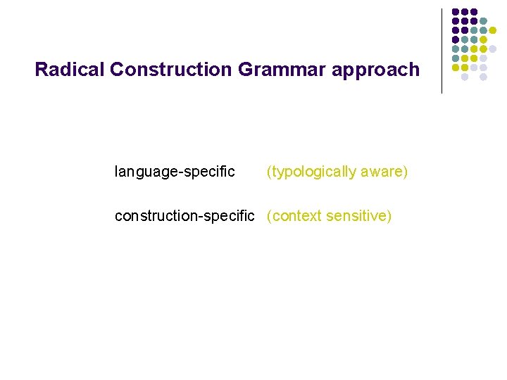 a radical Radical Construction Grammar approach language-specific (typologically aware) construction-specific (context sensitive) inflection-specific (lemma