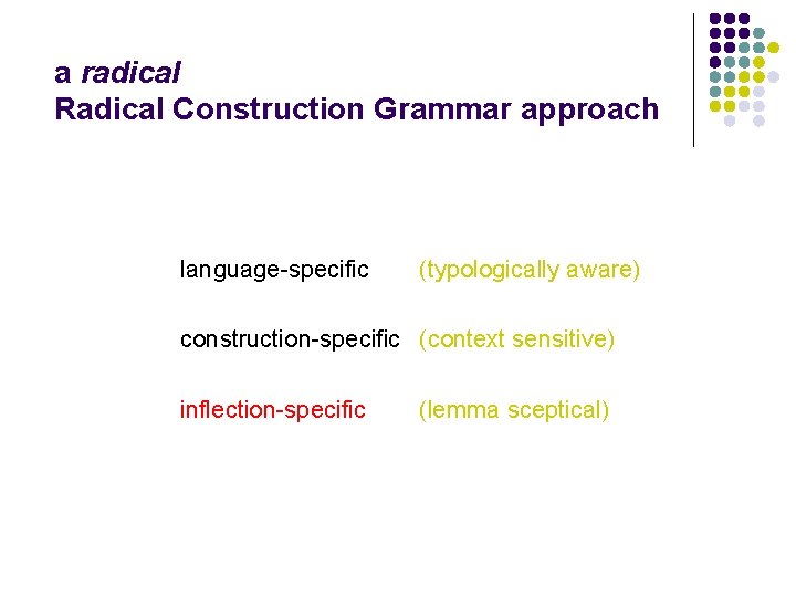 a radical Radical Construction Grammar approach language-specific (typologically aware) construction-specific (context sensitive) inflection-specific (lemma