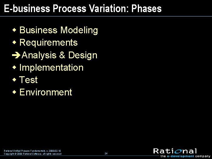 E-business Process Variation: Phases w Business Modeling w Requirements èAnalysis & Design w Implementation