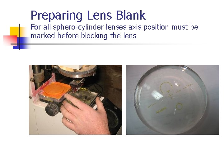 Preparing Lens Blank For all sphero-cylinder lenses axis position must be marked before blocking