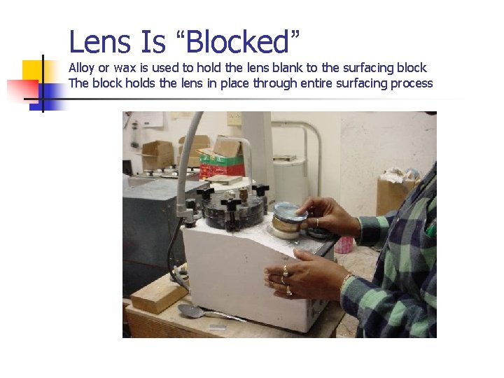 Lens Is “Blocked” Alloy or wax is used to hold the lens blank to