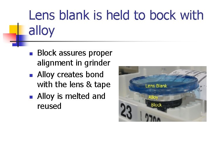 Lens blank is held to bock with alloy n n n Block assures proper