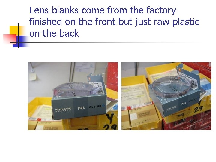 Lens blanks come from the factory finished on the front but just raw plastic