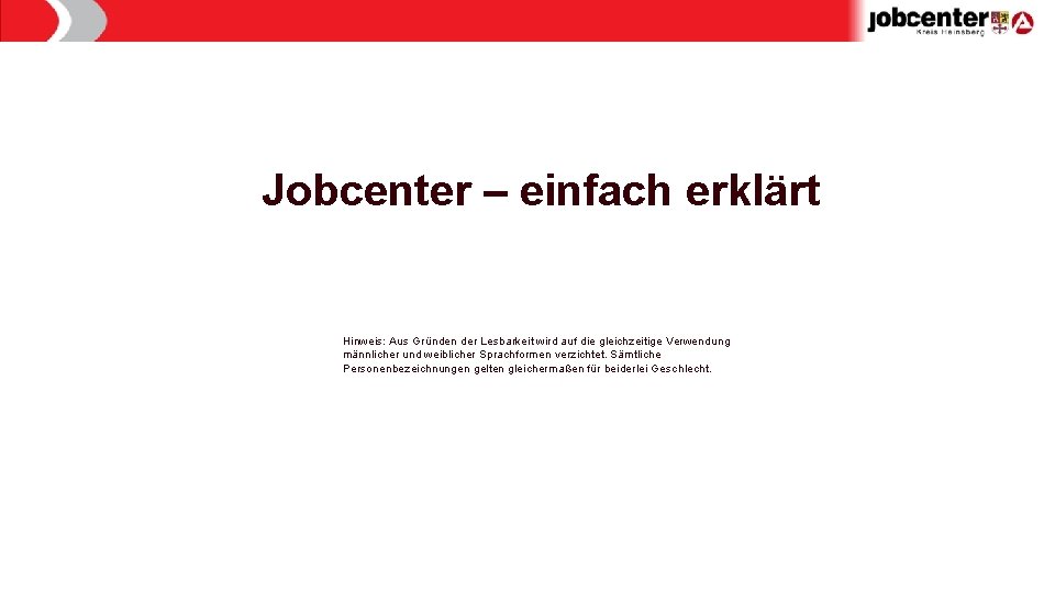 Jobcenter – einfach erklärt Hinweis: Aus Gründen der Lesbarkeit wird auf die gleichzeitige Verwendung