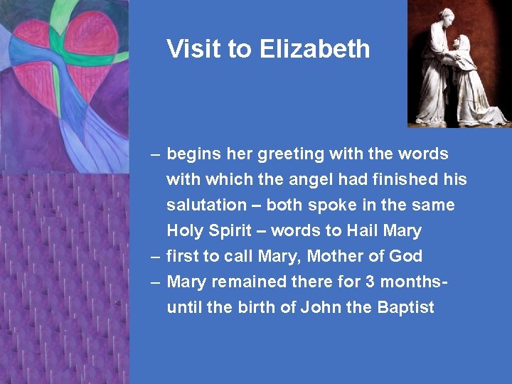 Visit to Elizabeth – begins her greeting with the words with which the angel