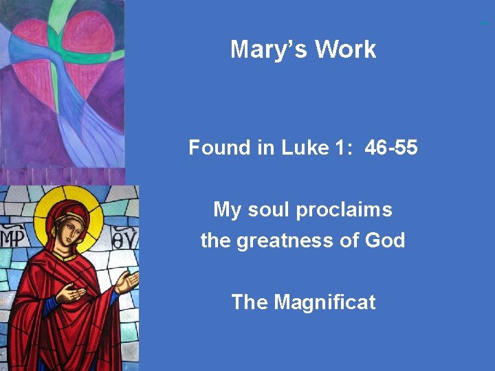 Mary’s Work Found in Luke 1: 46 -55 My soul proclaims the greatness of