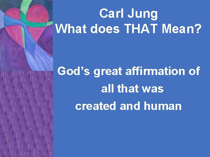 Carl Jung What does THAT Mean? God’s great affirmation of all that was created