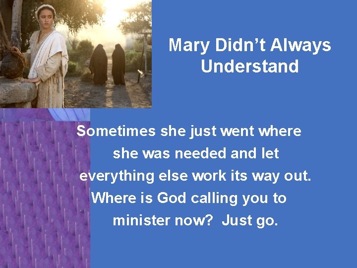 Mary Didn’t Always Understand Sometimes she just went where she was needed and let