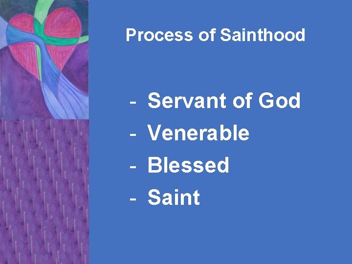 Process of Sainthood - Servant of God Venerable Blessed Saint 