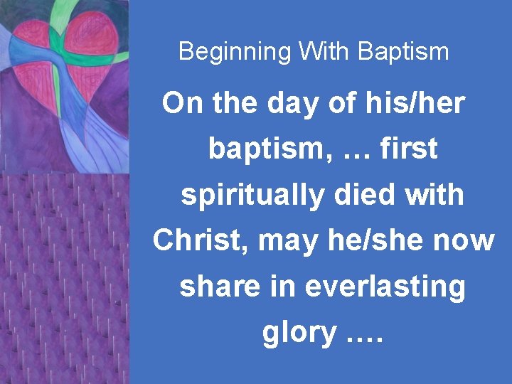 Beginning With Baptism On the day of his/her baptism, … first spiritually died with