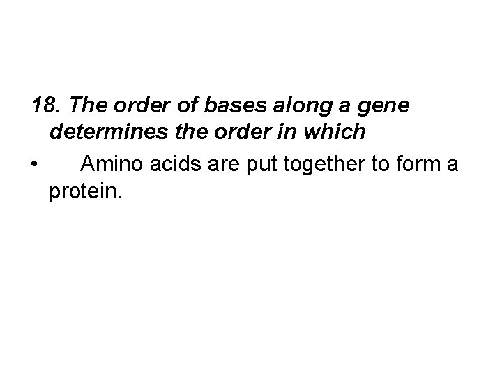 18. The order of bases along a gene determines the order in which •