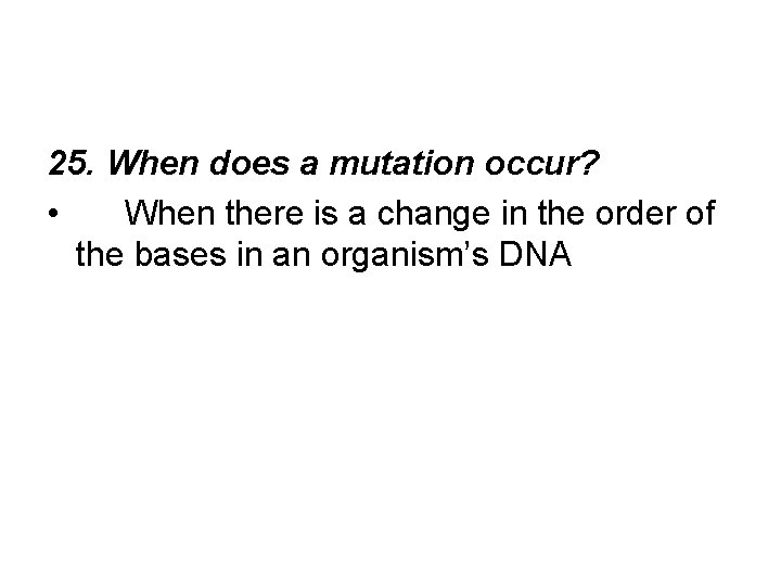 25. When does a mutation occur? • When there is a change in the