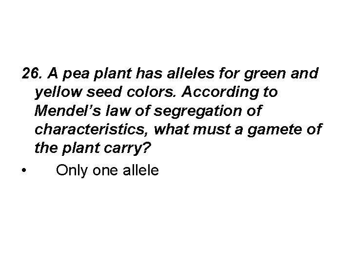 26. A pea plant has alleles for green and yellow seed colors. According to