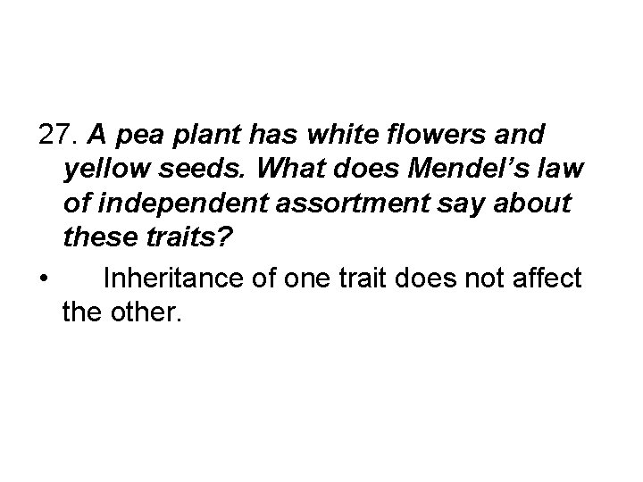 27. A pea plant has white flowers and yellow seeds. What does Mendel’s law