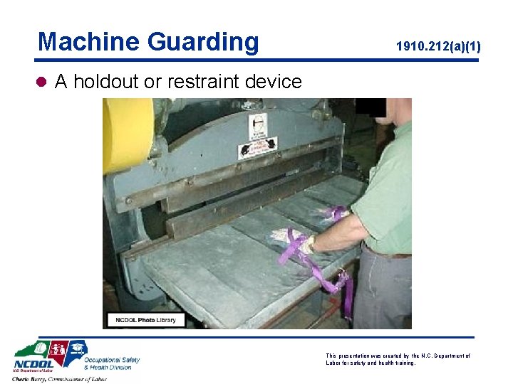 Machine Guarding 1910. 212(a)(1) l A holdout or restraint device This presentation was created