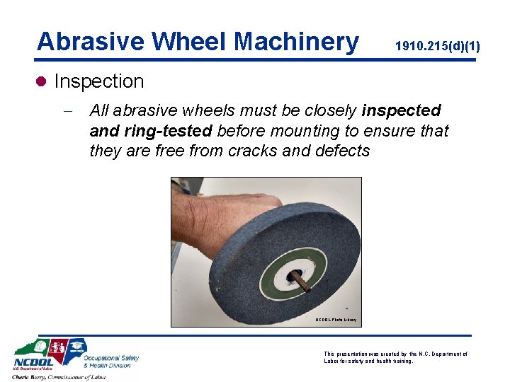 Abrasive Wheel Machinery 1910. 215(d)(1) l Inspection - All abrasive wheels must be closely