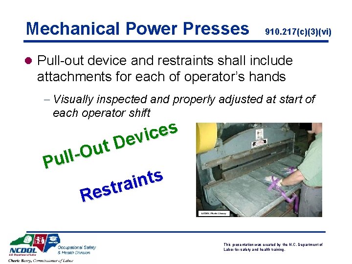 Mechanical Power Presses 910. 217(c)(3)(vi) l Pull-out device and restraints shall include attachments for