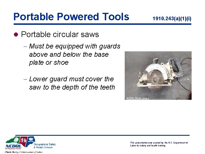 Portable Powered Tools 1910. 243(a)(1)(i) l Portable circular saws - Must be equipped with