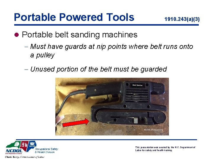 Portable Powered Tools 1910. 243(a)(3) l Portable belt sanding machines - Must have guards