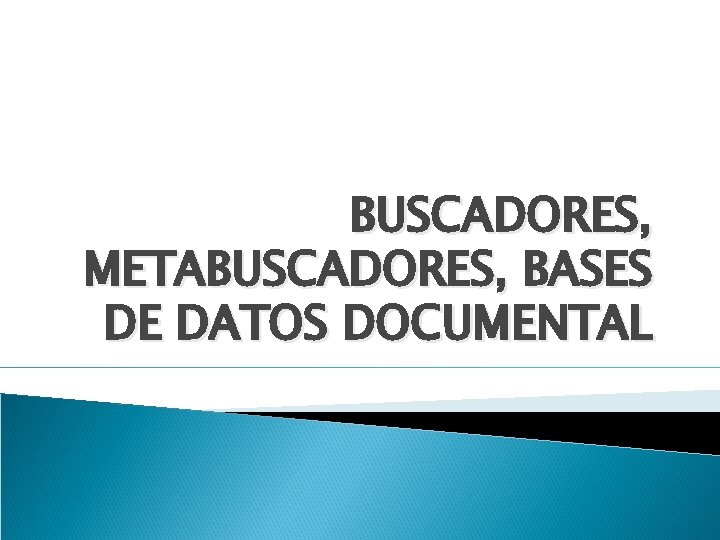 BUSCADORES, METABUSCADORES, BASES DE DATOS DOCUMENTAL 