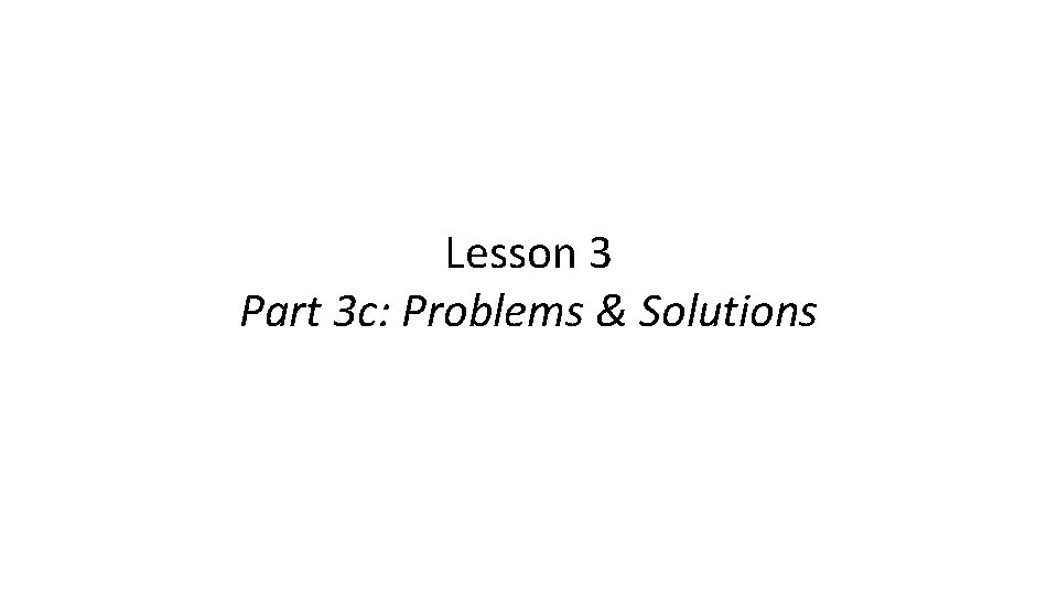 Lesson 3 Part 3 c: Problems & Solutions 