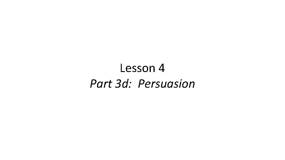 Lesson 4 Part 3 d: Persuasion 