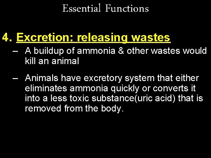 Essential Functions 4. Excretion: releasing wastes – A buildup of ammonia & other wastes