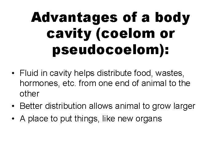 Advantages of a body cavity (coelom or pseudocoelom): • Fluid in cavity helps distribute