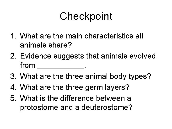 Checkpoint 1. What are the main characteristics all animals share? 2. Evidence suggests that